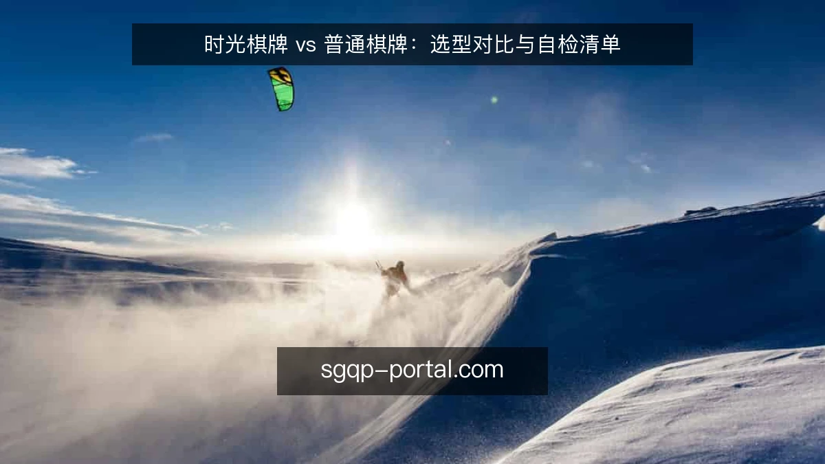 时光棋牌 vs 普通棋牌:选型对比与自检清单