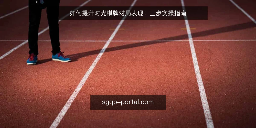 如何提升时光棋牌对局表现:三步实操指南 — 第一步:明确对局目标与规则边界 配图