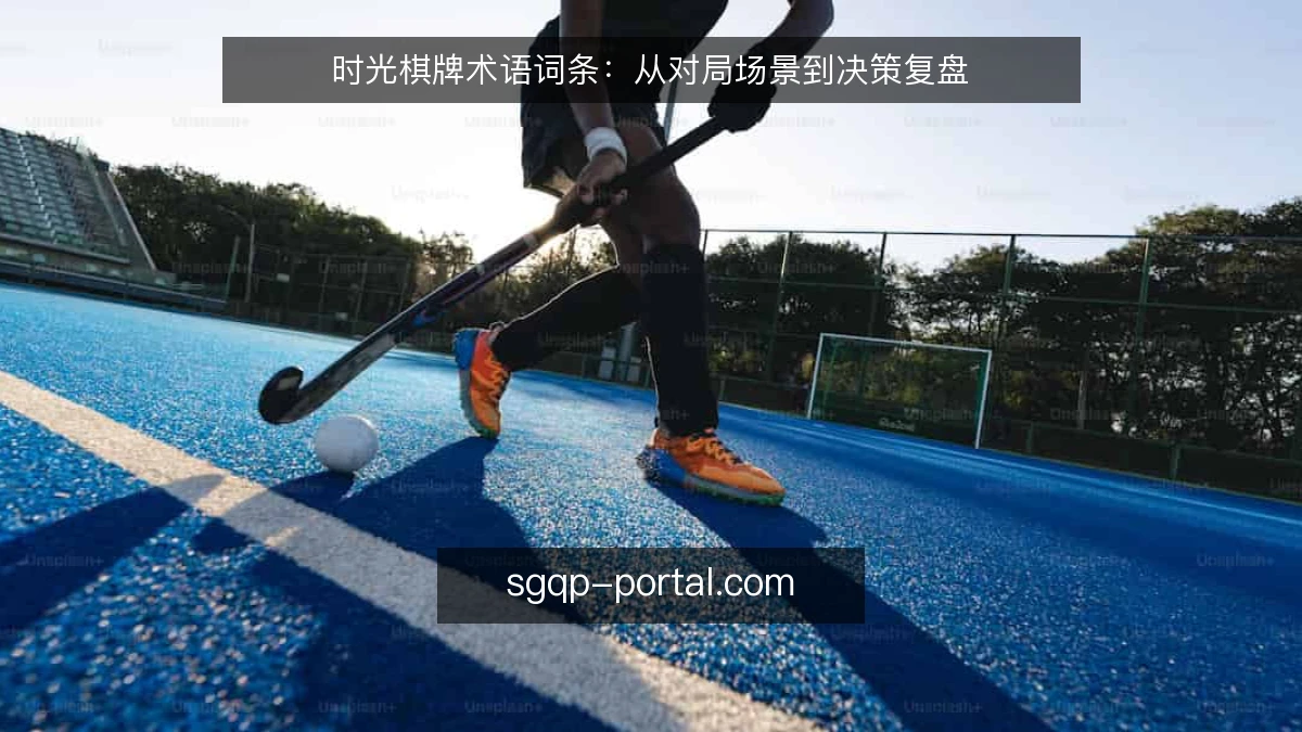 时光棋牌术语词条：从对局场景到决策复盘