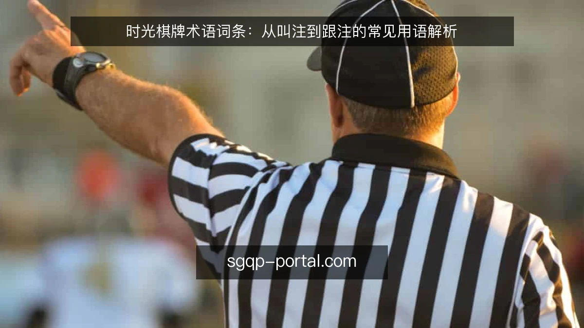 时光棋牌术语词条：从叫注到跟注的常见用语解析