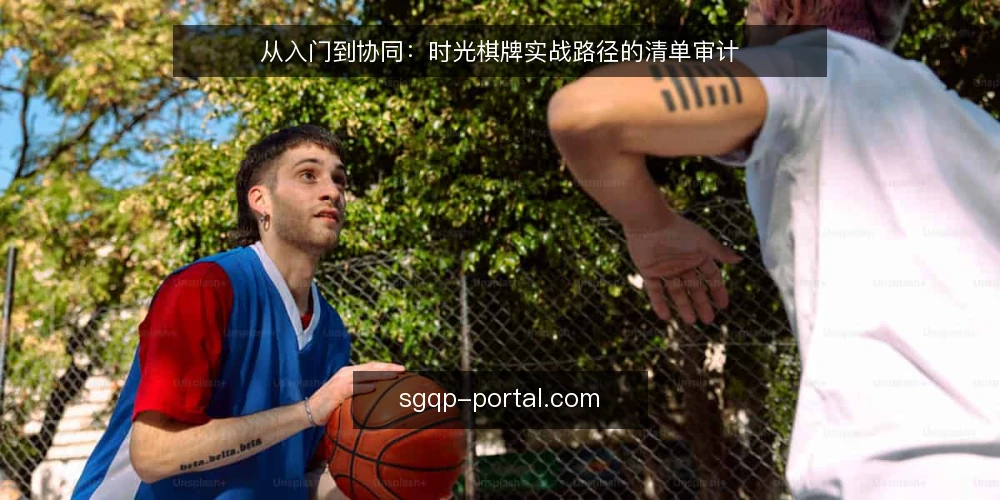 从入门到协同:时光棋牌实战路径的清单审计 — 为什么现在需要一次路径审计 配图